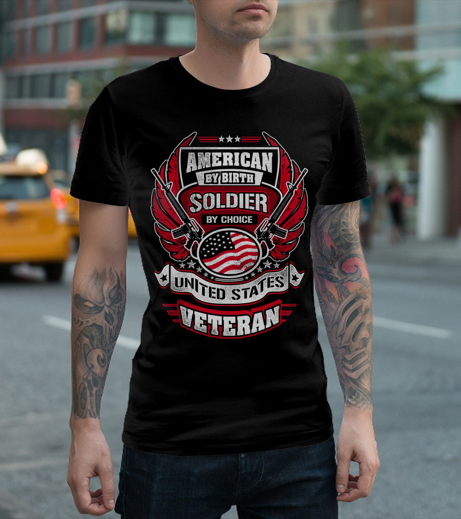 AMERICAN BY BIRTH SOLDIER BY CHOICE UNITED STATES VETERAN T-Shirt