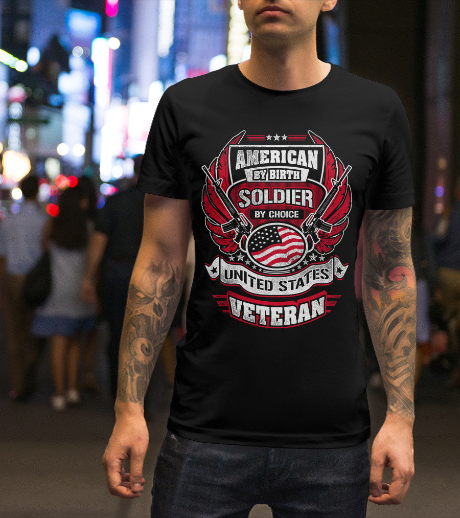 AMERICAN BY BIRTH SOLDIER BY CHOICE UNITED STATES VETERAN T-Shirt