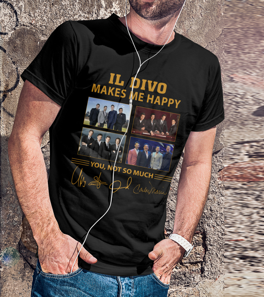 IL DIVO MAKES ME HAPPY YOU NOT SO MUCH T-Shirt