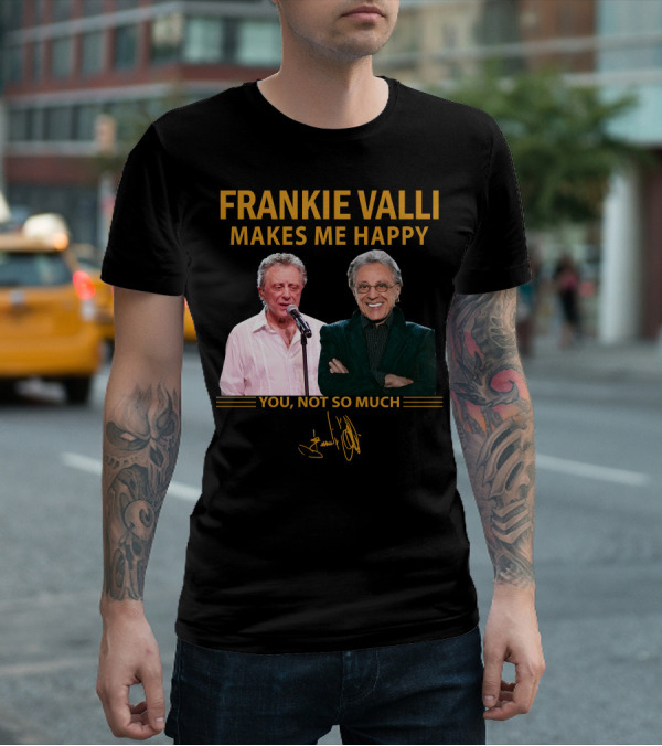 FRANKIE VALLI MAKES ME HAPPY YOU NOT SO MUCH T-Shirt