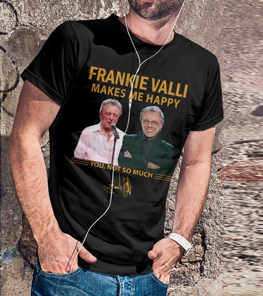 FRANKIE VALLI MAKES ME HAPPY YOU NOT SO MUCH T-Shirt