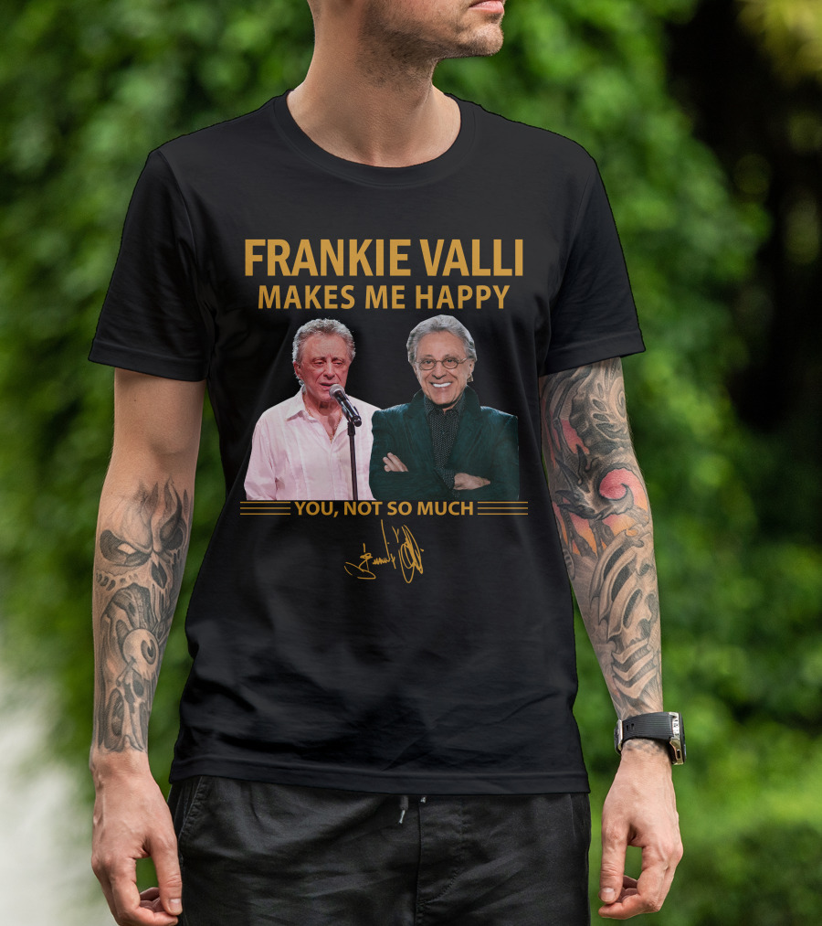 FRANKIE VALLI MAKES ME HAPPY YOU NOT SO MUCH T-Shirt