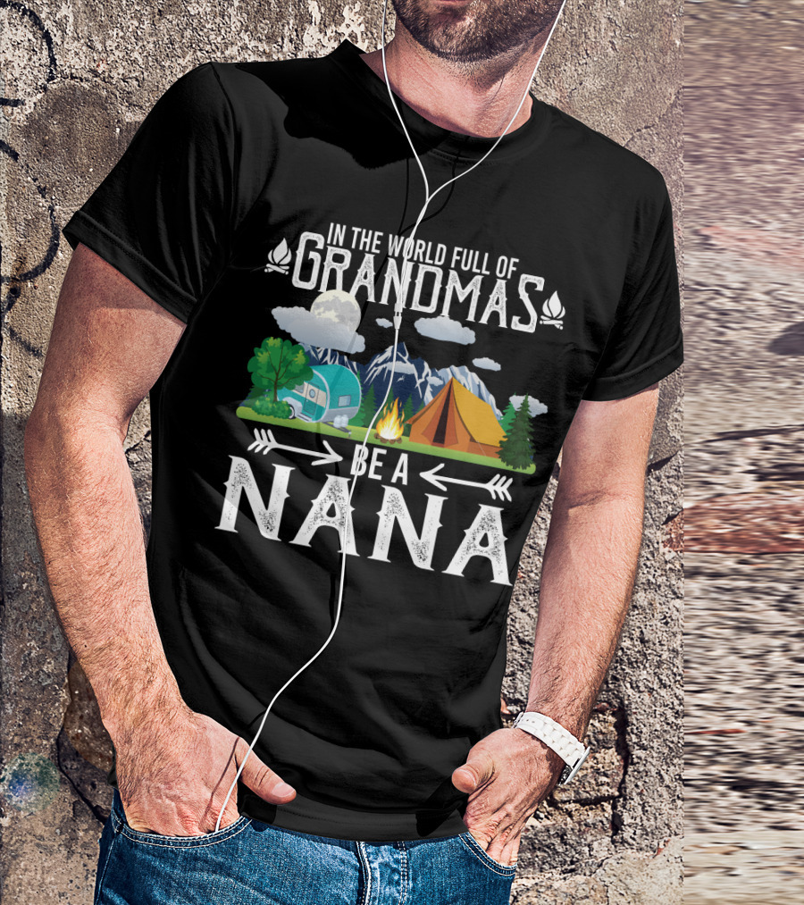 In The World Full Of Grandmas Be A Nana Funny Camping Mountains Campfire Tent Camper Clouds T-Shirt