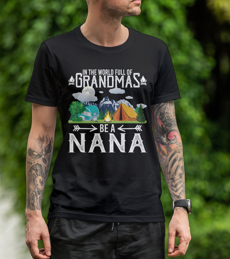 In The World Full Of Grandmas Be A Nana Funny Camping Mountains Campfire Tent Camper Clouds T-Shirt