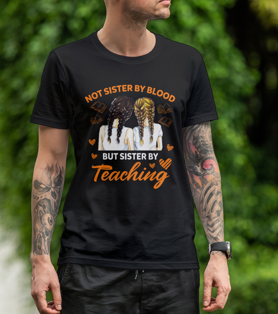 Sisterhood In Education Not Sister By Blood But Sister By Teaching Matching Colleague T-Shirt