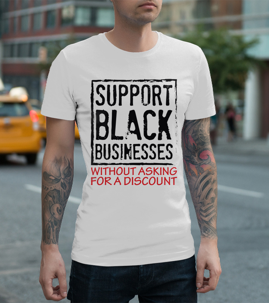 Support Black Businesses Without Asking for a Discount Original Bold Impactful Text T-Shirt