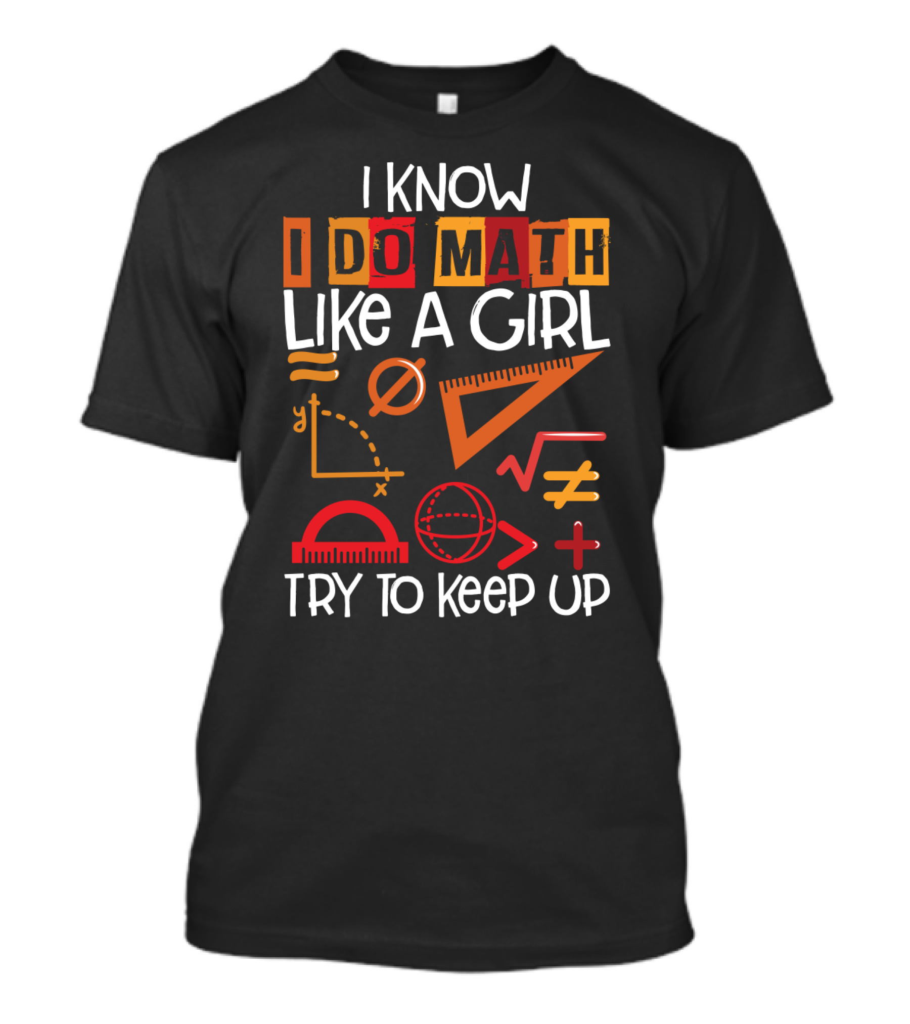 I Know I Do Math Like A Girl Try To Keep Up Math Symbols And Geometry Elements T-Shirt