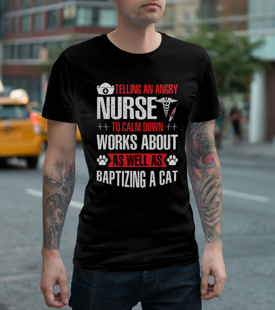 Telling An Angry Nurse To Calm Down Works About As Well As Baptizing A Cat Nurse Cap Caduceus Syringe Heartbeat Paw Prints T-Shirt