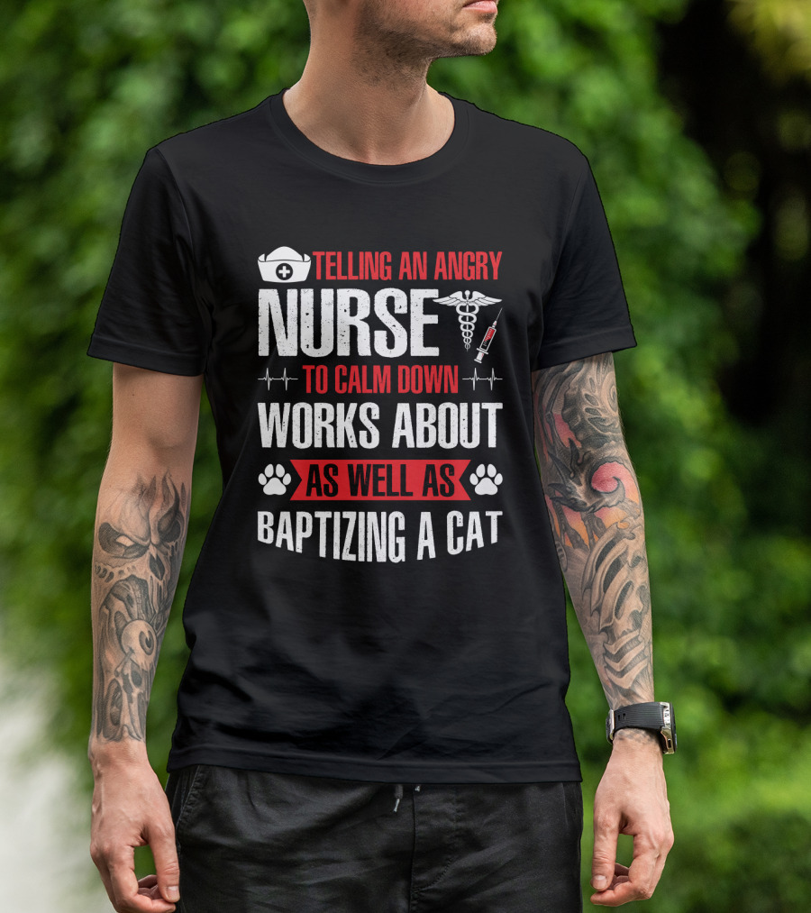 Telling An Angry Nurse To Calm Down Works About As Well As Baptizing A Cat Nurse Cap Caduceus Syringe Heartbeat Paw Prints T-Shirt