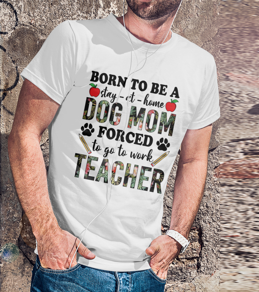 Born To Be A Stay At Home Dog Mom Forced To Go To Work Funny Teacher Paw Print Apple Pencil Tropical T-Shirt