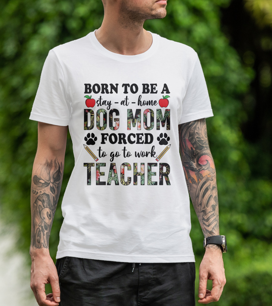 Born To Be A Stay At Home Dog Mom Forced To Go To Work Funny Teacher Paw Print Apple Pencil Tropical T-Shirt