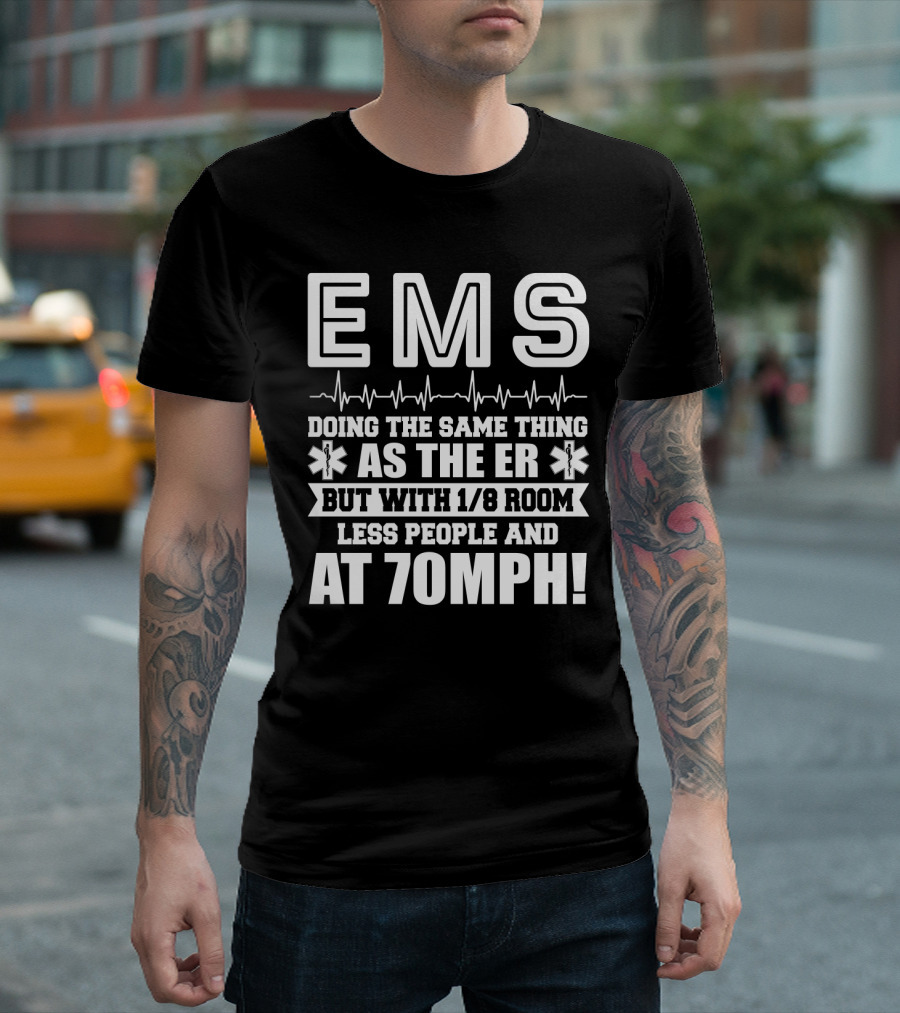 EMS Doing The Same Thing As The ER But With 1/8 Room Less People And At 70MPH Emergency Humor EMT Paramedic T-Shirt