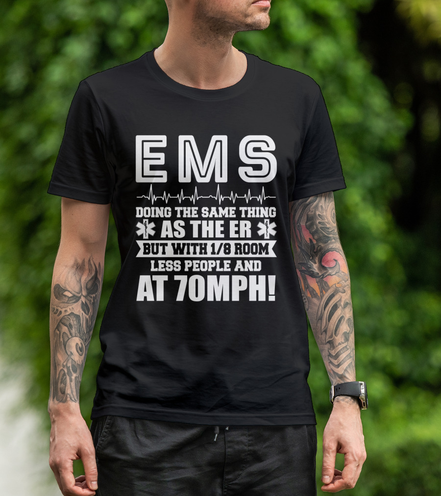 EMS Doing The Same Thing As The ER But With 1/8 Room Less People And At 70MPH Emergency Humor EMT Paramedic T-Shirt