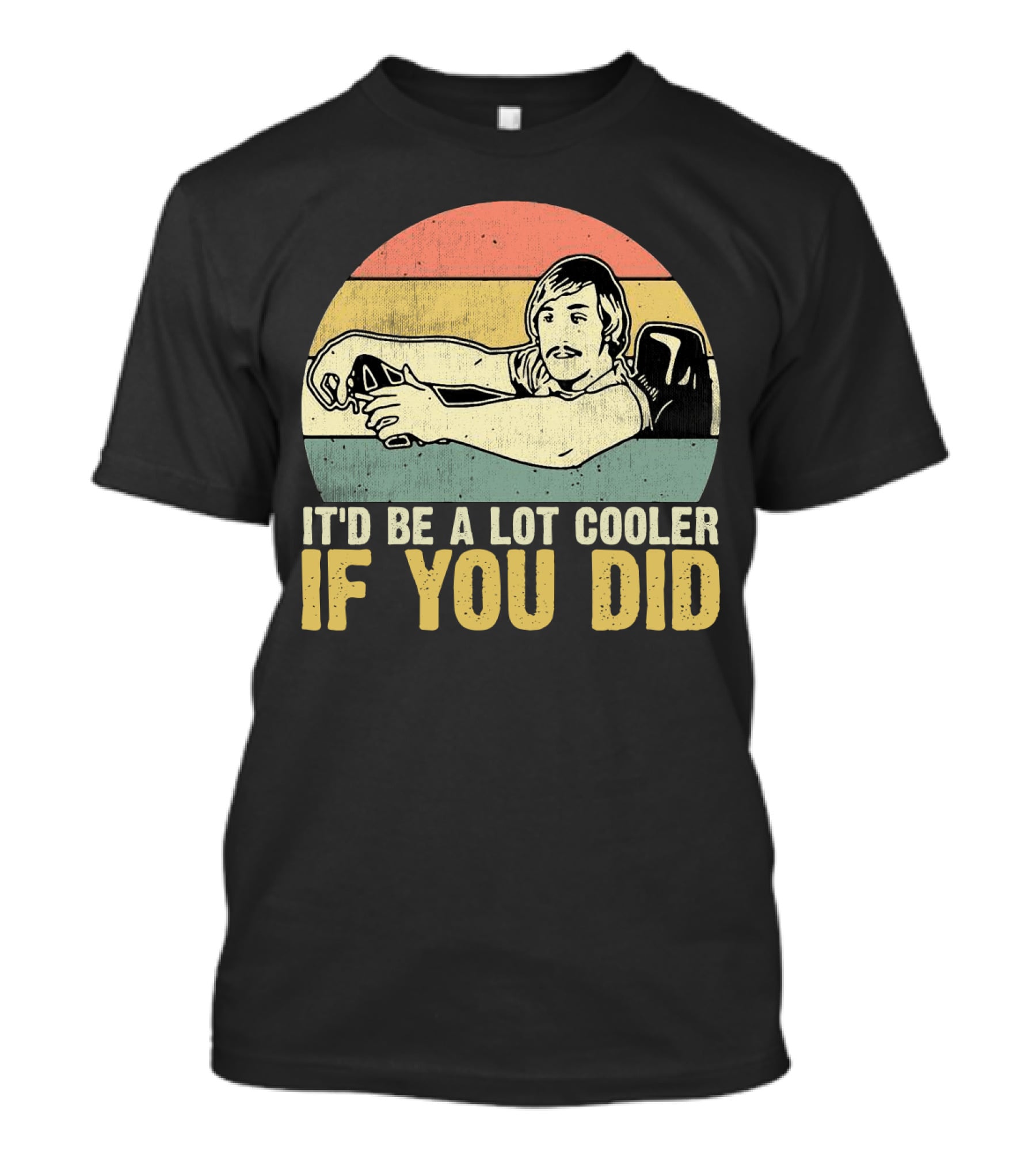 It'd Be A Lot Cooler If You Did Retro Dazed Confused Driving Scene T-Shirt