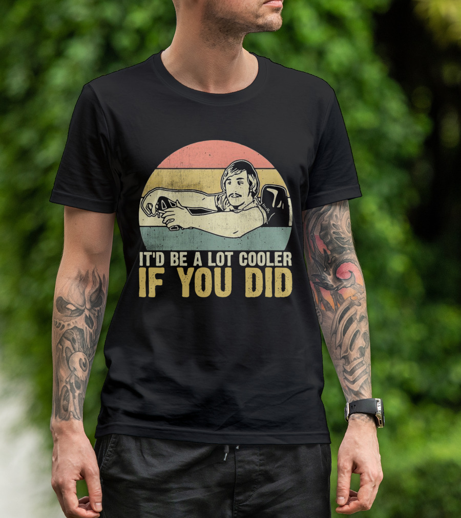 It'd Be A Lot Cooler If You Did Retro Dazed Confused Driving Scene T-Shirt