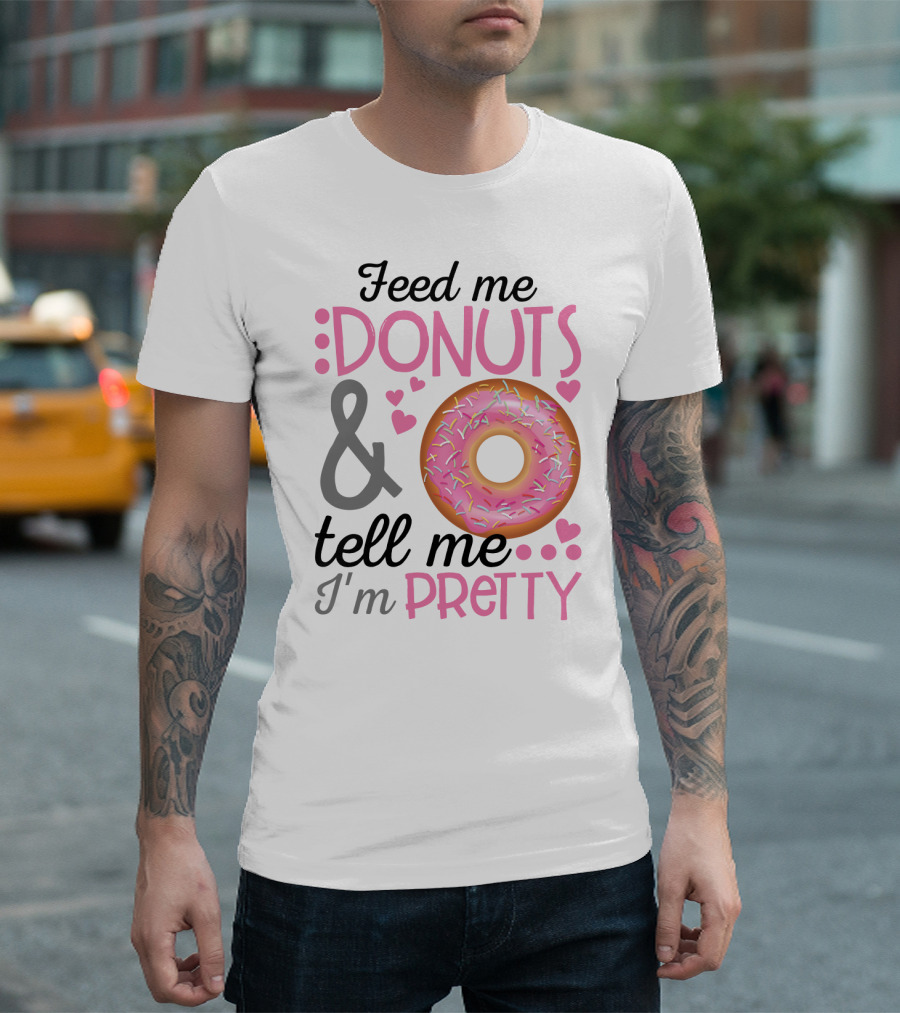 Feed Me Donuts and Tell Me I'm Pretty Pink Sprinkle Heart Sarcasm T-Shirt