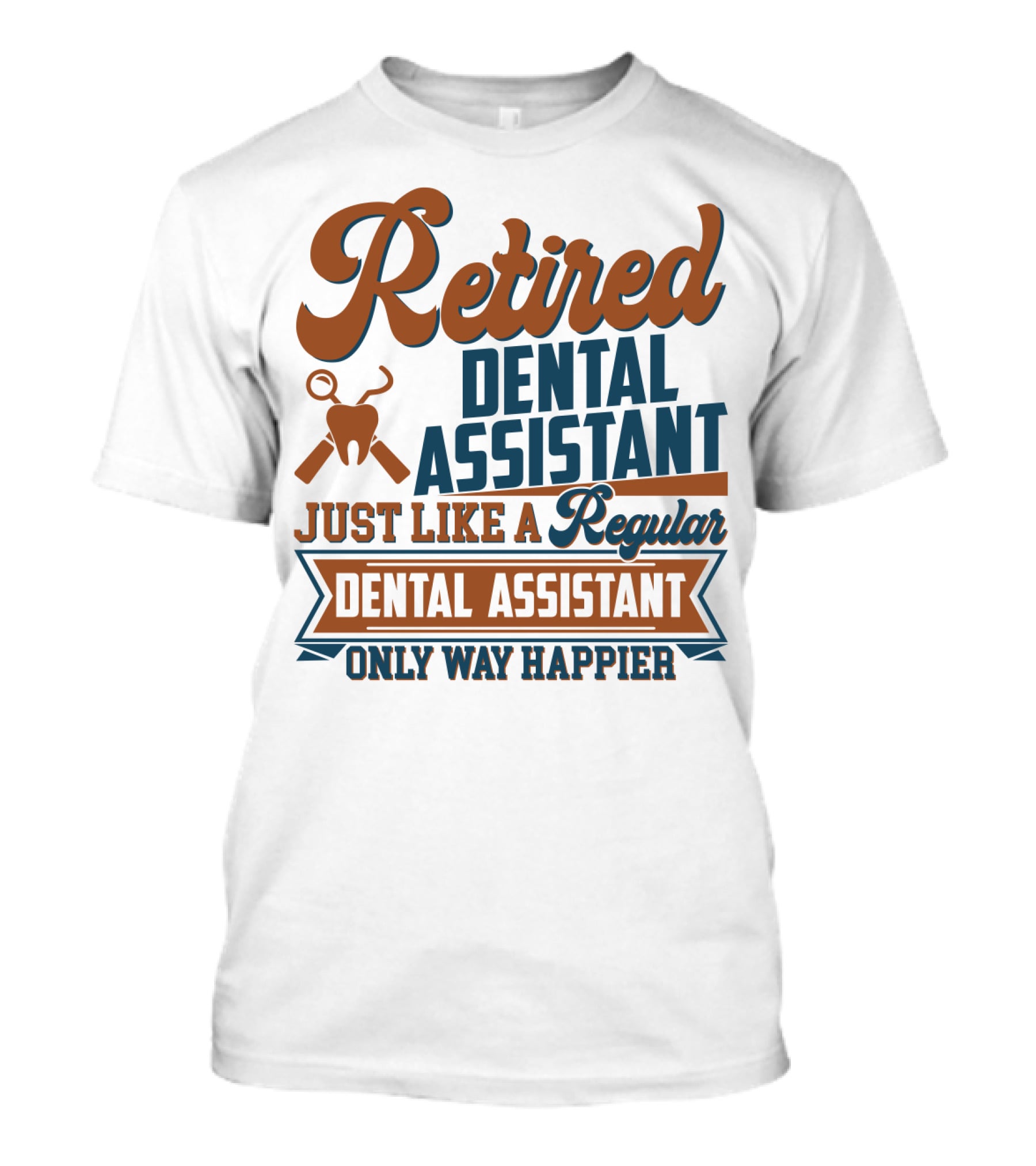 Retired Dental Assistant Just Like A Regular Dental Assistant Only Way Happier Iconic Tooth And Tools T-Shirt