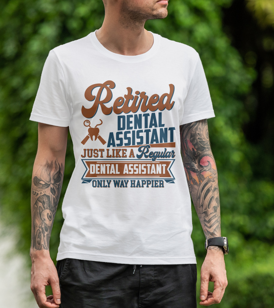 Retired Dental Assistant Just Like A Regular Dental Assistant Only Way Happier Iconic Tooth And Tools T-Shirt