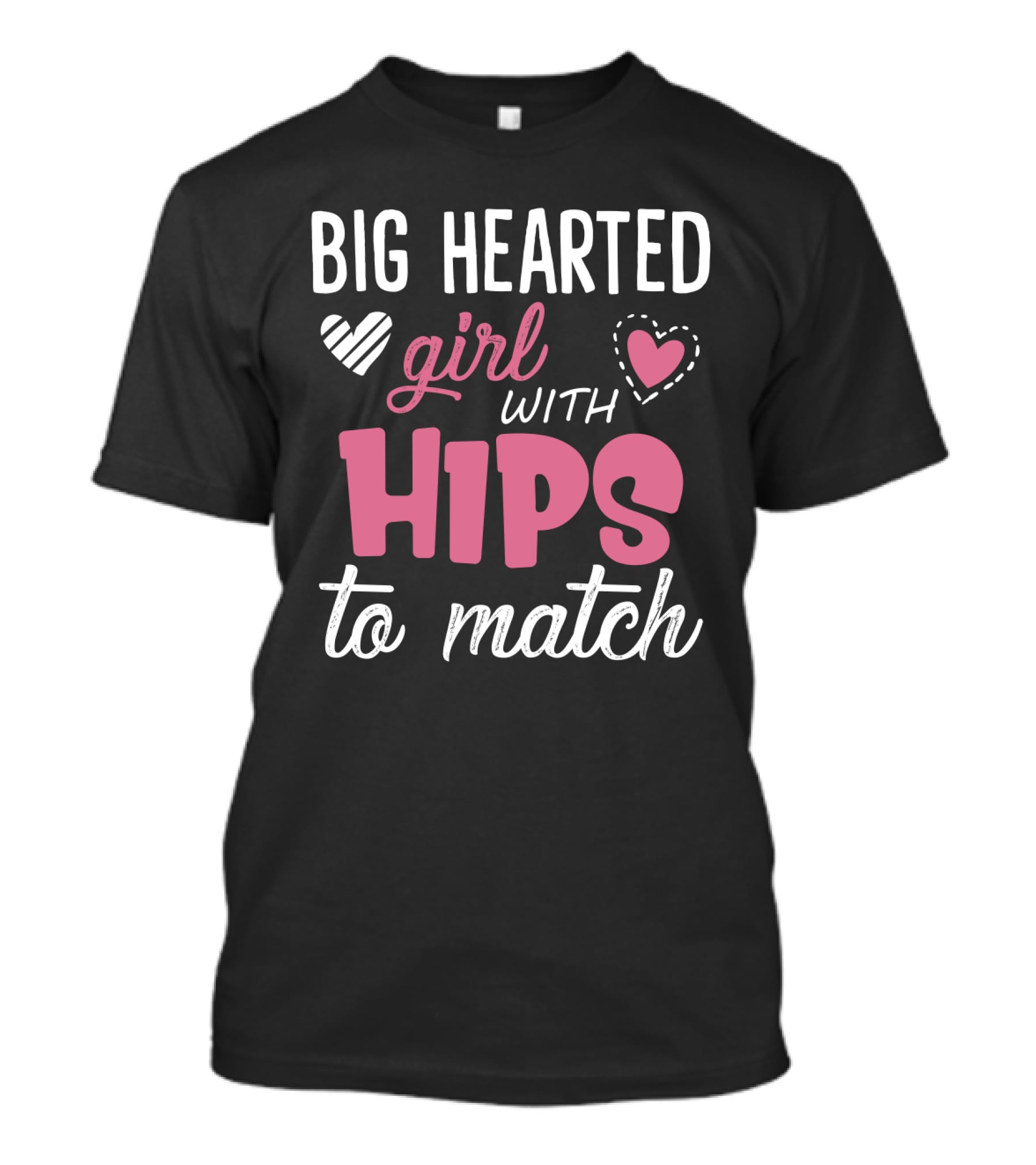 Big Hearted Girl With Hips To Match Hearts Typography T-Shirt