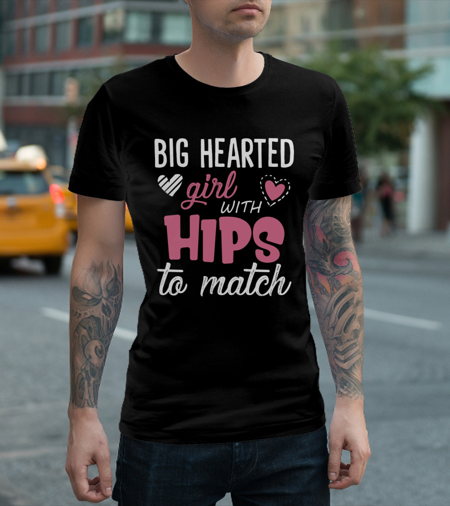Big Hearted Girl With Hips To Match Hearts Typography T-Shirt