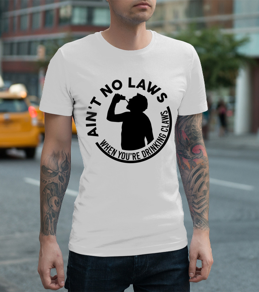 Ain't No Laws When You're Drinking Claws Silhouette Drinking Beverage Claw Phrase T-Shirt