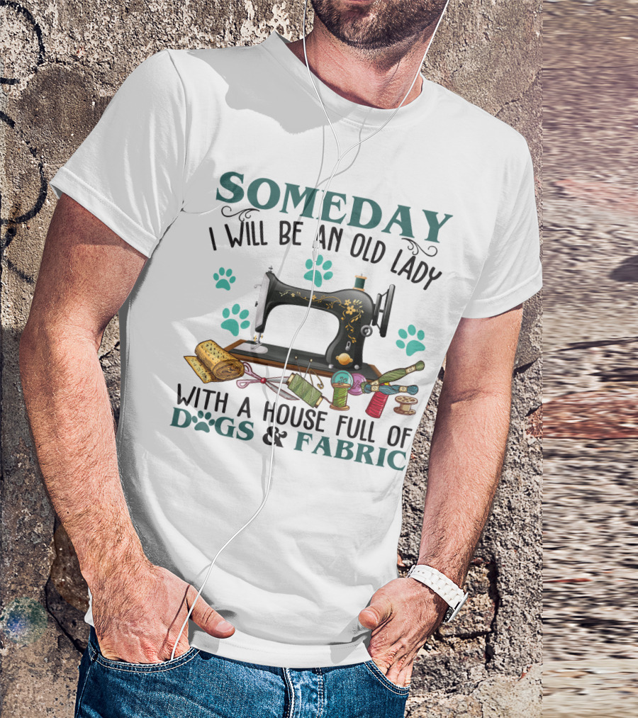 Someday I Will Be An Old Lady With A House Full Of Dogs And Fabric Sewing Machine With Paw Prints And Crafting Supplies T-Shirt