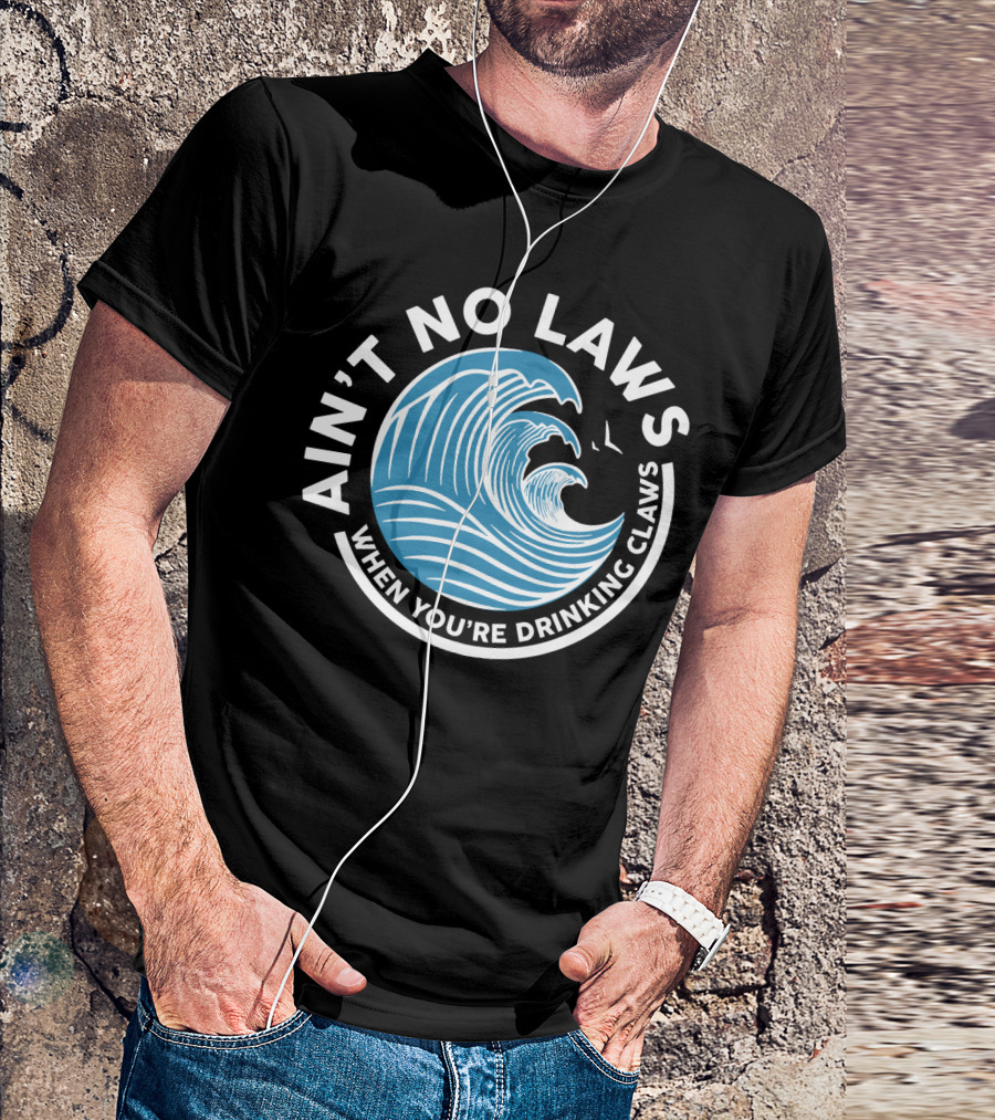 Ain T No Laws When You Re Drinking Claws Funny Beer Wave T-Shirt