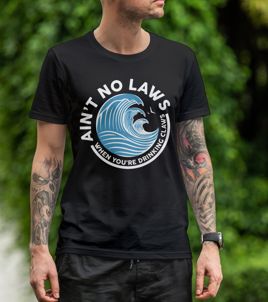 Ain T No Laws When You Re Drinking Claws Funny Beer Wave T-Shirt