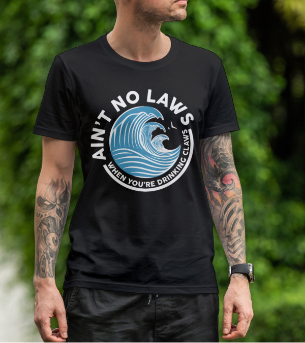 Ain T No Laws When You Re Drinking Claws Funny Beer Wave T-Shirt