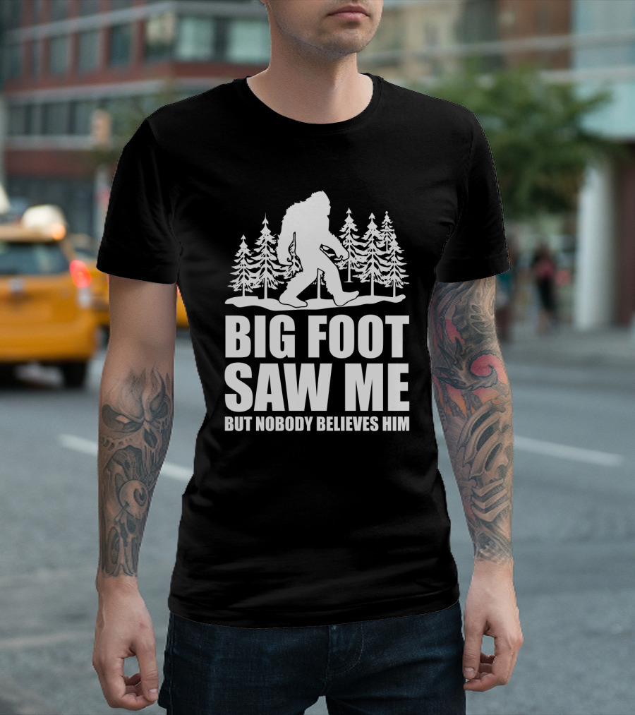 Big Foot Saw Me But Nobody Believes Him Funny Sasquatch Sarcastic Forest Scene T-Shirt