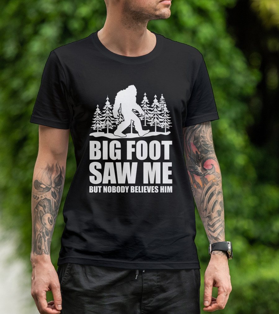 Big Foot Saw Me But Nobody Believes Him Funny Sasquatch Sarcastic Forest Scene T-Shirt