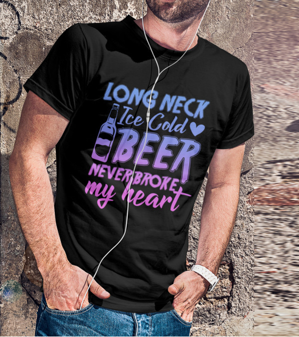 Long Neck Ice Cold Beer Never Broke My Heart Funny Drinking Bottle Heart T-Shirt