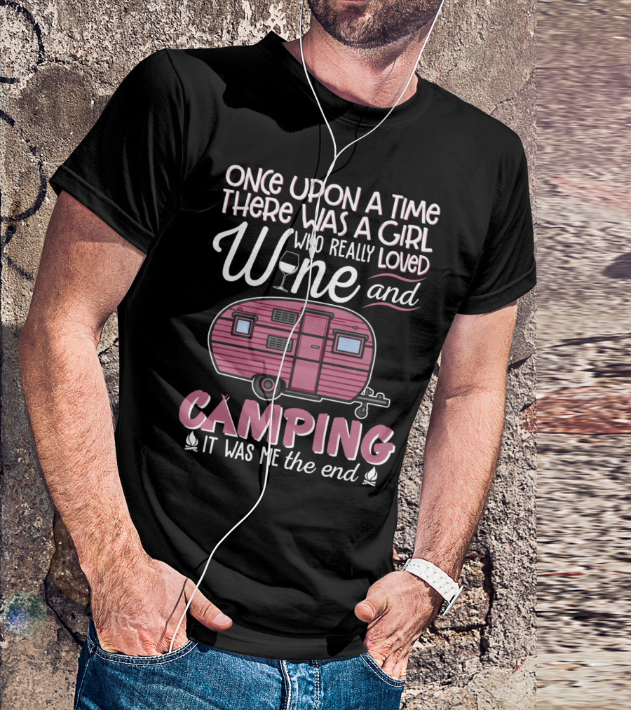 Once Upon A Time There Was A Girl Who Really Loved Wine And Camping It Was Me The End T-Shirt
