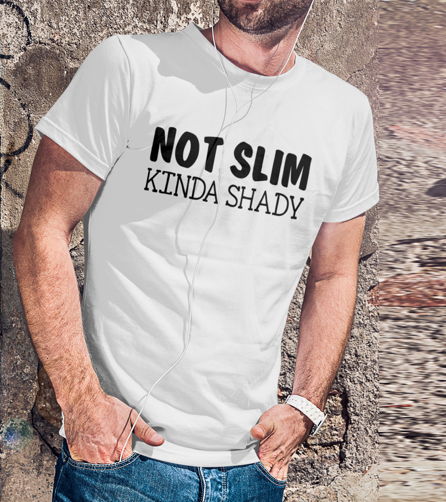 Not Slim Kinda Shady Funny Rap Music Fans Girls Fandom T-Shirt
