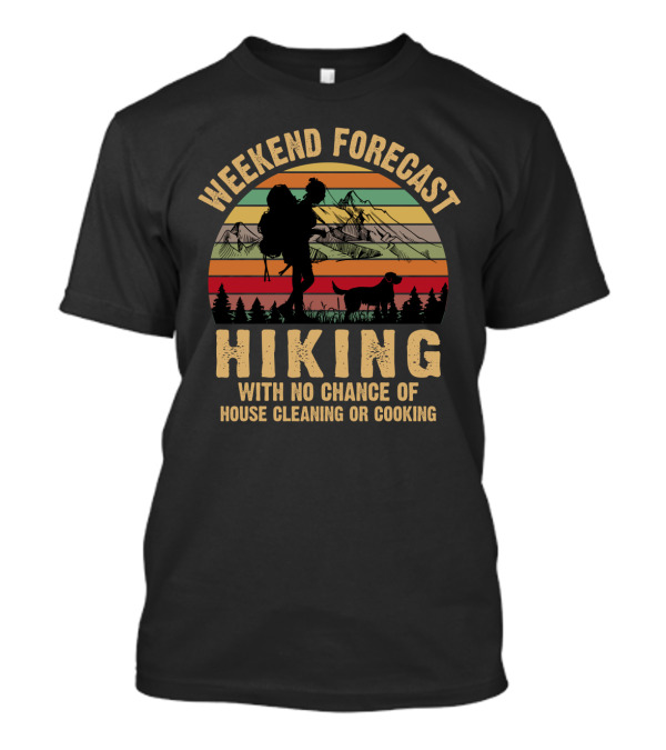 Weekend Forecast Hiking No Chance Of House Cleaning Or Cooking Mountains Sunset T-Shirt