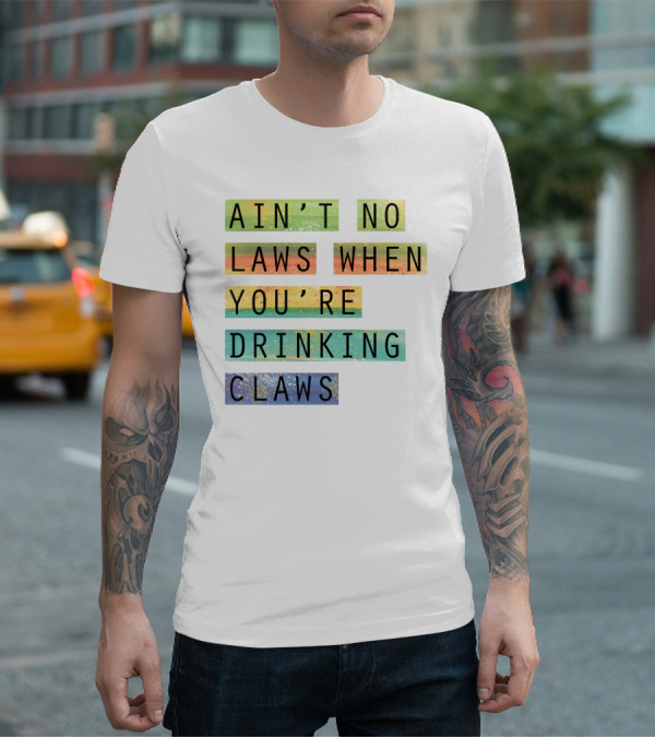 Ain’t No Laws When You’re Drinking Claws Colorful Funny Beer Lovers T-Shirt