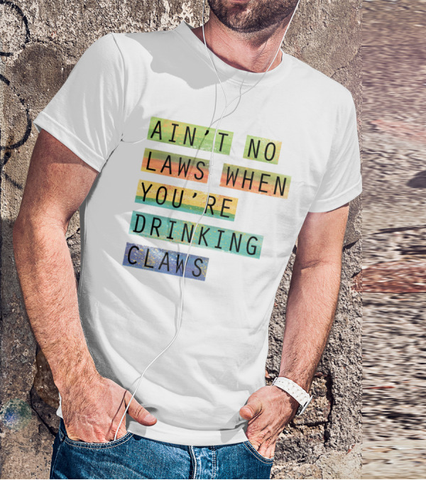 Ain’t No Laws When You’re Drinking Claws Colorful Funny Beer Lovers T-Shirt