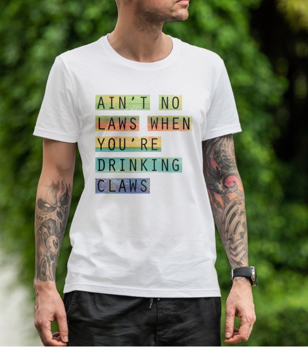 Ain’t No Laws When You’re Drinking Claws Colorful Funny Beer Lovers T-Shirt