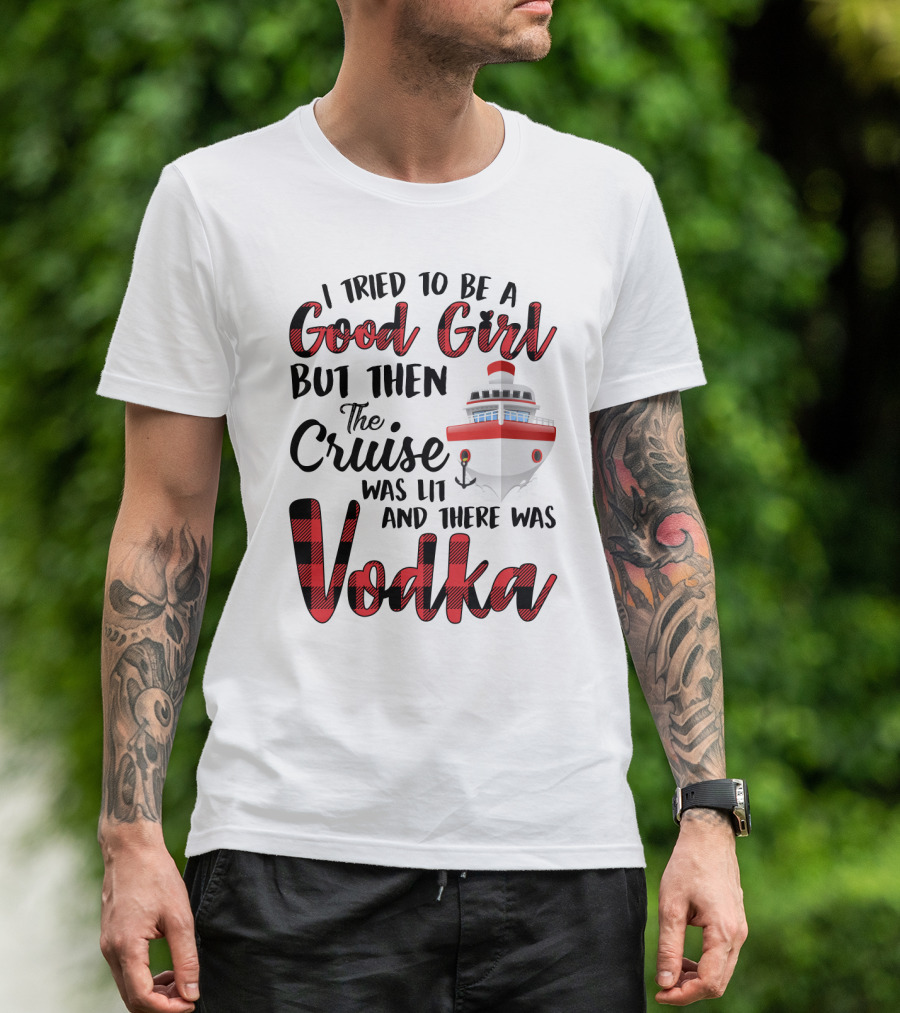 I Tried To Be A Good Girl But Then The Cruise Was Lit Anchor And There Was Vodka T-Shirt