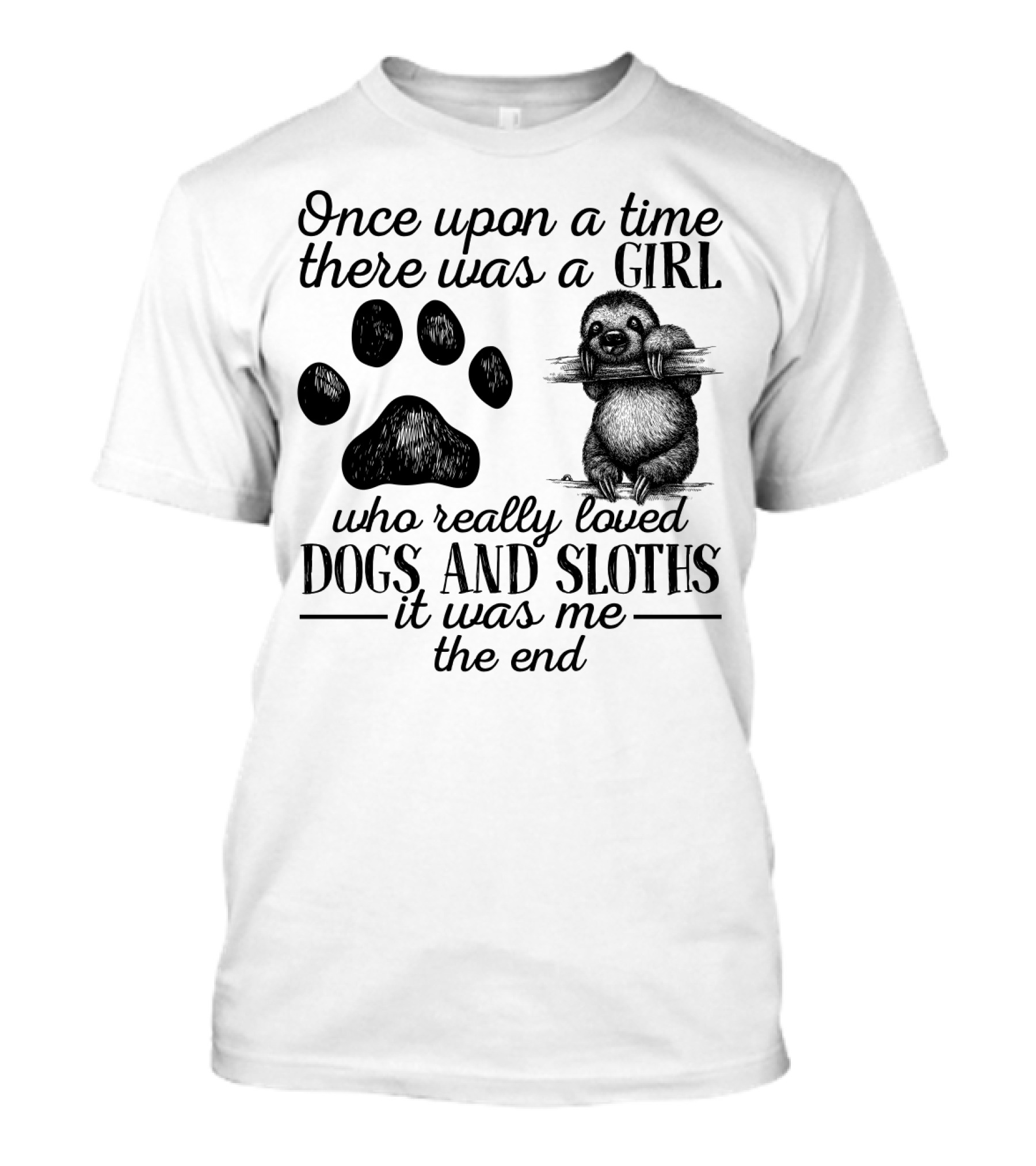 Once Upon A Time There Was A Girl Who Really Loved Dogs And Sloths It Was Me The End T-Shirt