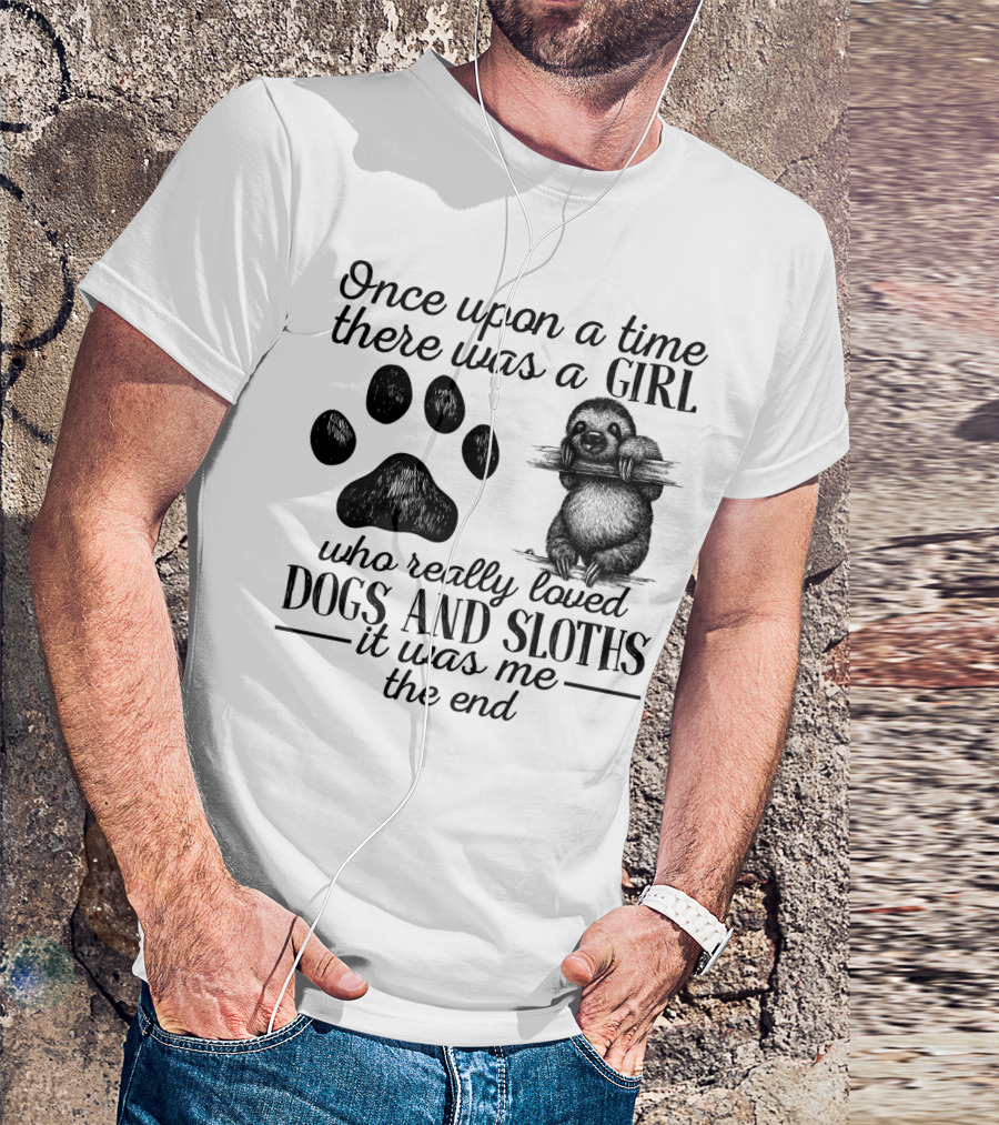 Once Upon A Time There Was A Girl Who Really Loved Dogs And Sloths It Was Me The End T-Shirt