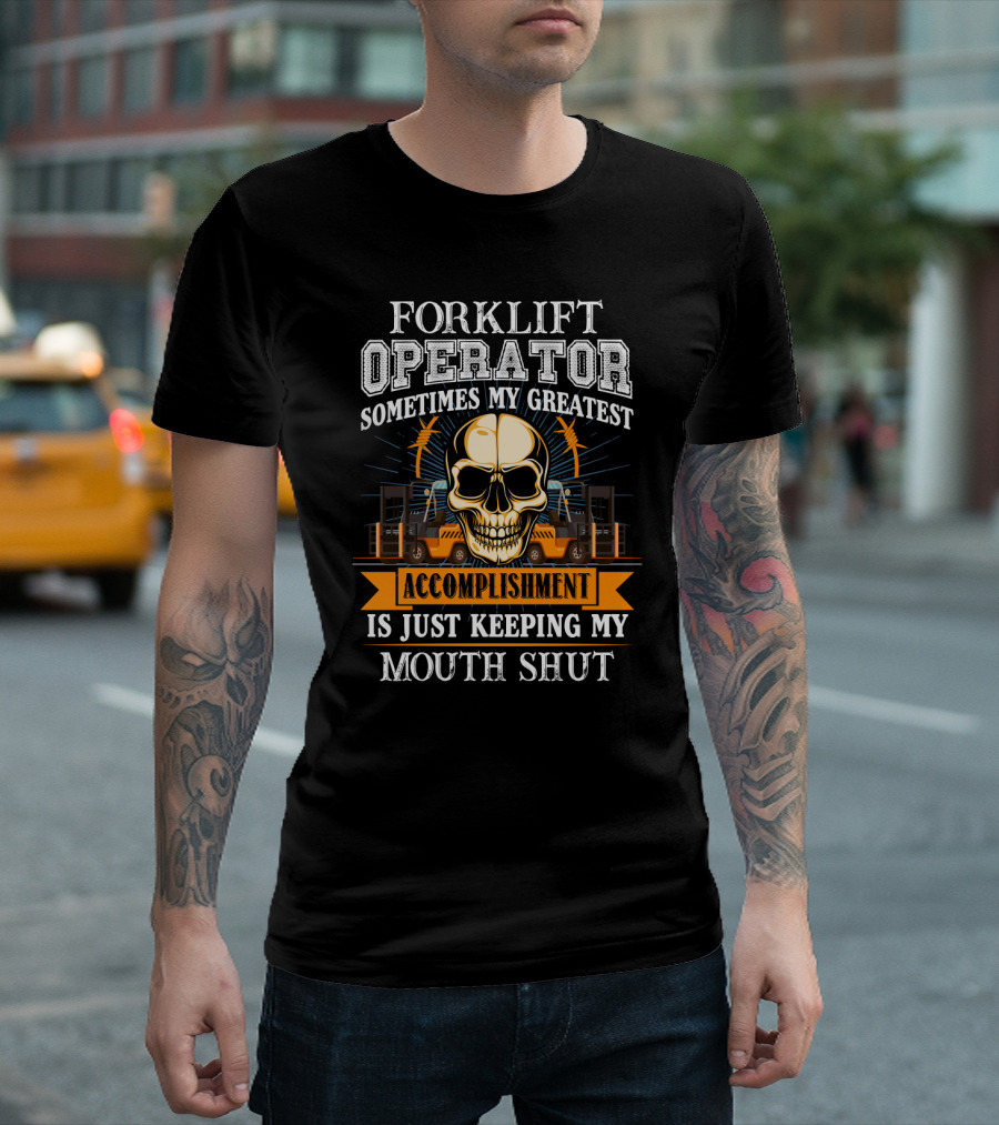 Forklift Operator Sometimes My Greatest Accomplishment Is Just Keeping My Mouth Shut Skull and Forklift T-Shirt