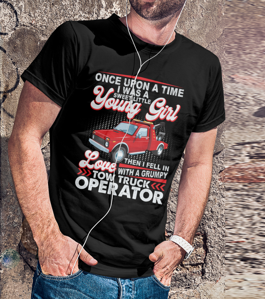 Once Upon A Time I Was A Sweet Little Young Girl Then I Fell In Love With A Grumpy Tow Truck Operator T-Shirt
