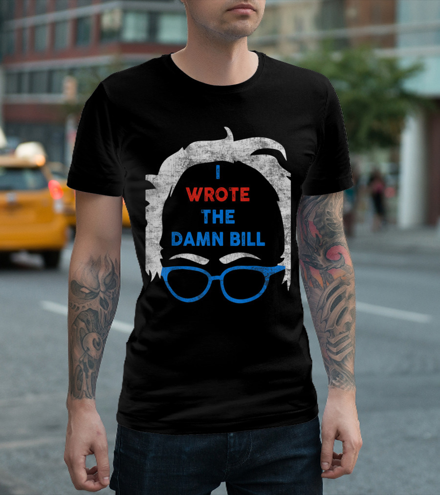 I Wrote the Damn Bill Bernie Glasses Iconic Political T-Shirt