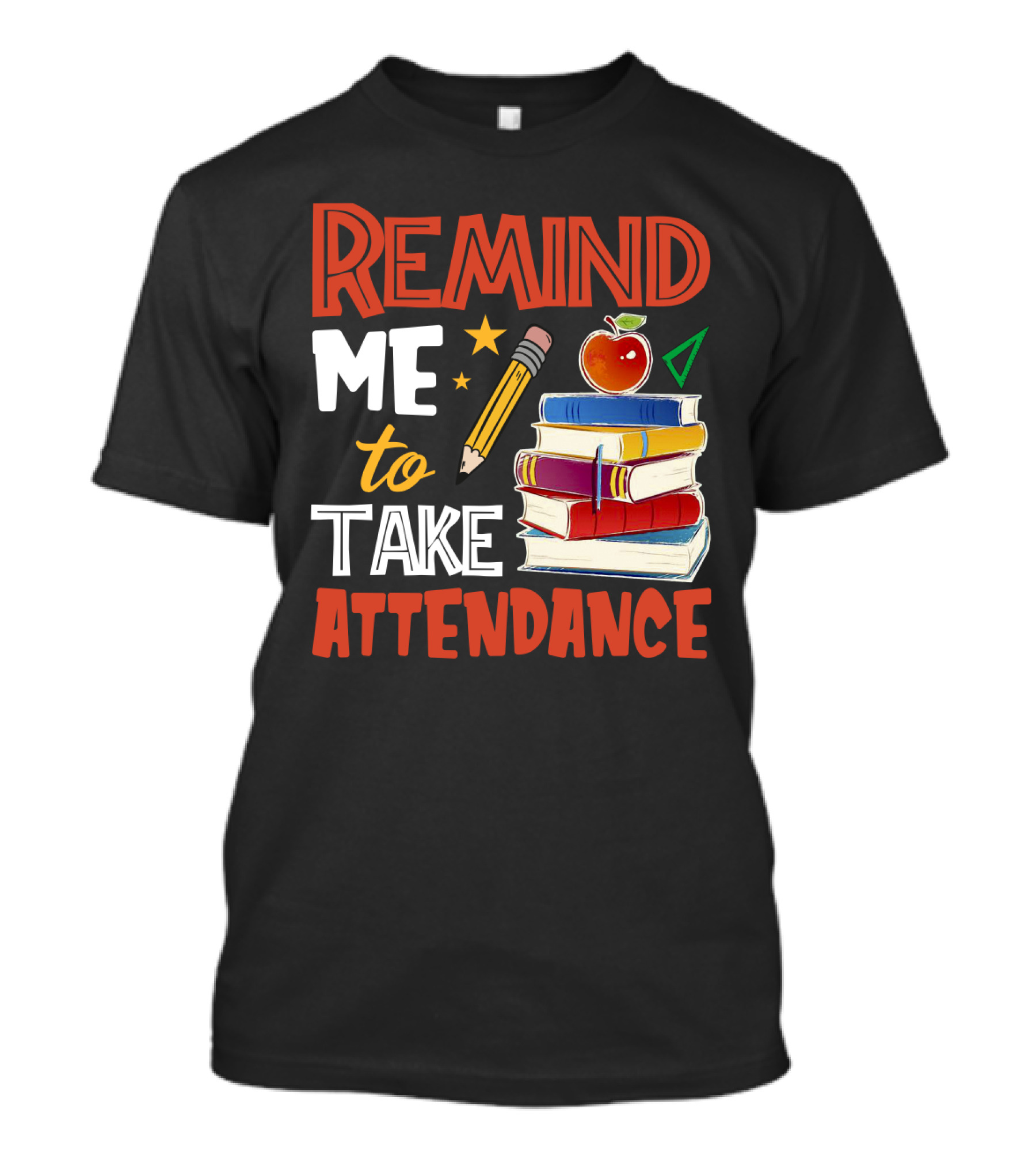 Remind Me To Take Attendance Funny Teacher Sarcasm Pencil Apple Books Classroom Education Humor T-Shirt