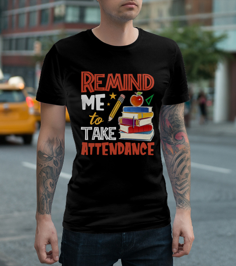 Remind Me To Take Attendance Funny Teacher Sarcasm Pencil Apple Books Classroom Education Humor T-Shirt