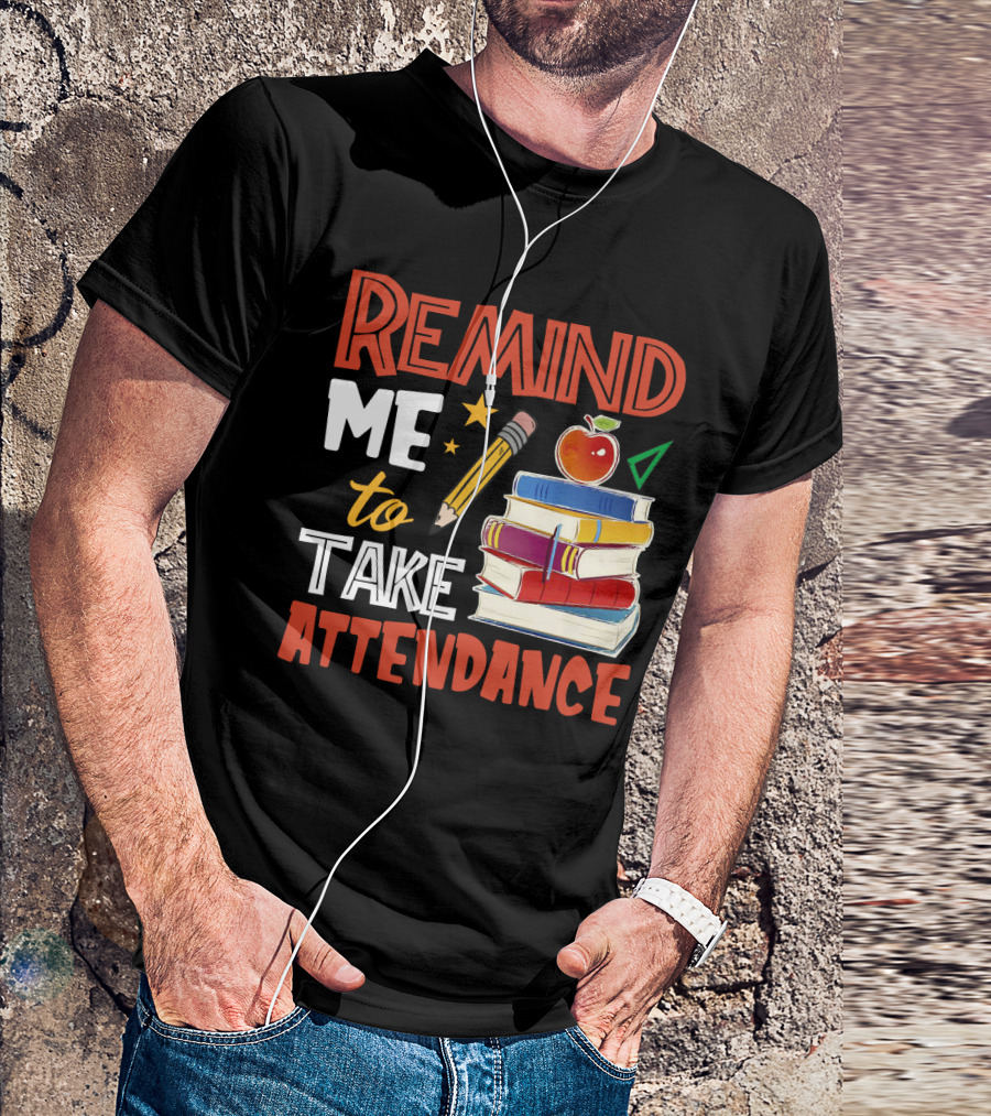 Remind Me To Take Attendance Funny Teacher Sarcasm Pencil Apple Books Classroom Education Humor T-Shirt