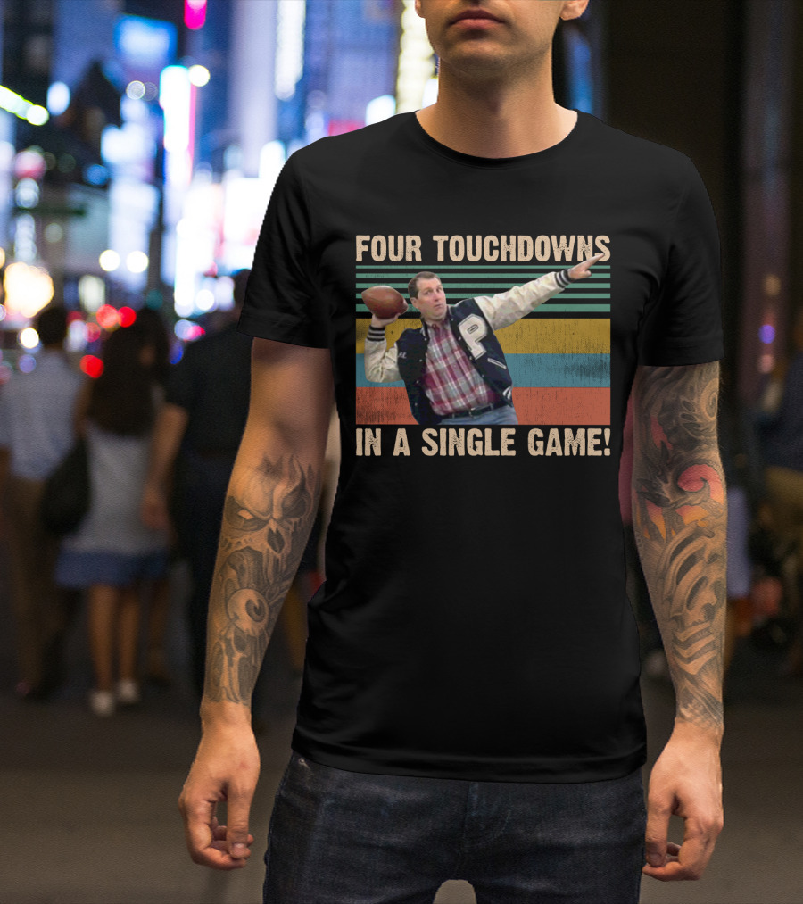 Four Touchdowns In A Single Game Al Bundy Married With Children Football T-Shirt