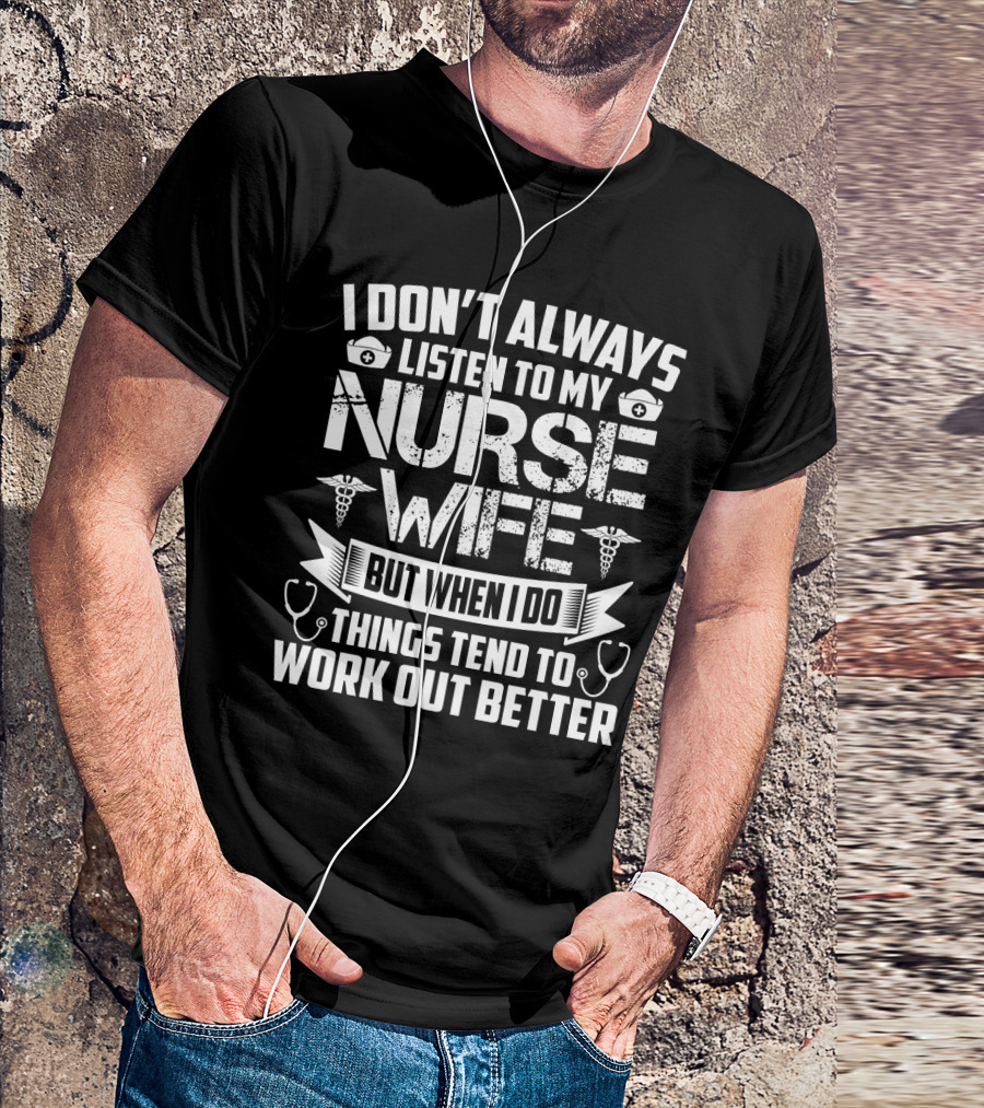 I Don’t Always Listen To My Nurse Wife But When I Do Things Tend To Work Out Better With Nurse Symbol And Stethoscope Icons T-Shirt