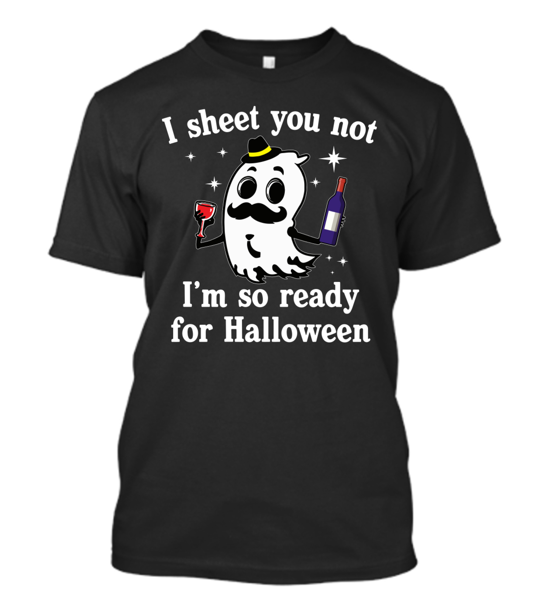 I Sheet You Not I'm So Ready For Halloween Funny Wine Drinking Ghost With Hat And Mustache T-Shirt